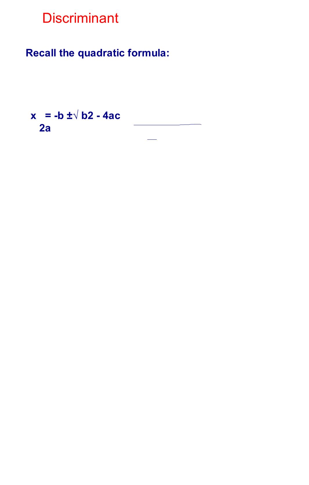Discriminant Recall the quadratic formula: x = -b ±√ b2 - 4ac 2a