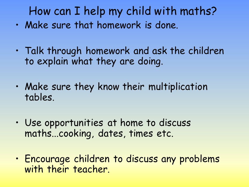 How can I help my child with maths. Make sure that homework is done.