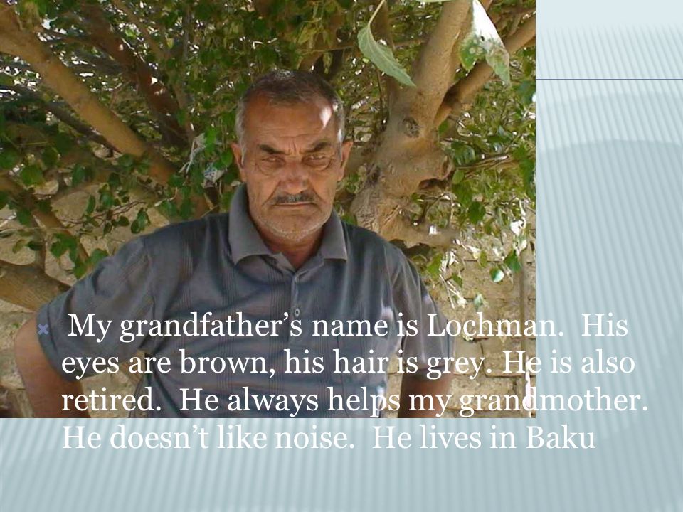  My grandfather’s name is Lochman. His eyes are brown, his hair is grey.