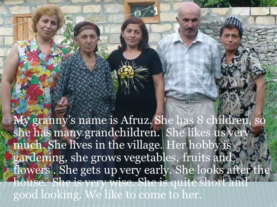  My granny’s name is Afruz. She has 8 children, so she has many grandchildren.