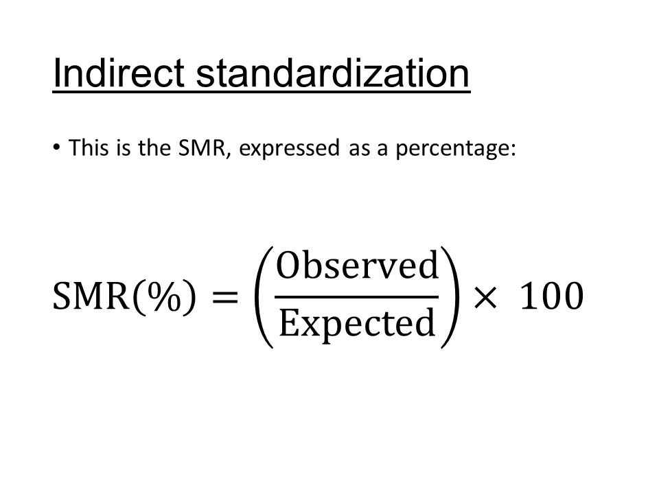 Indirect standardization This is the SMR, expressed as a percentage: