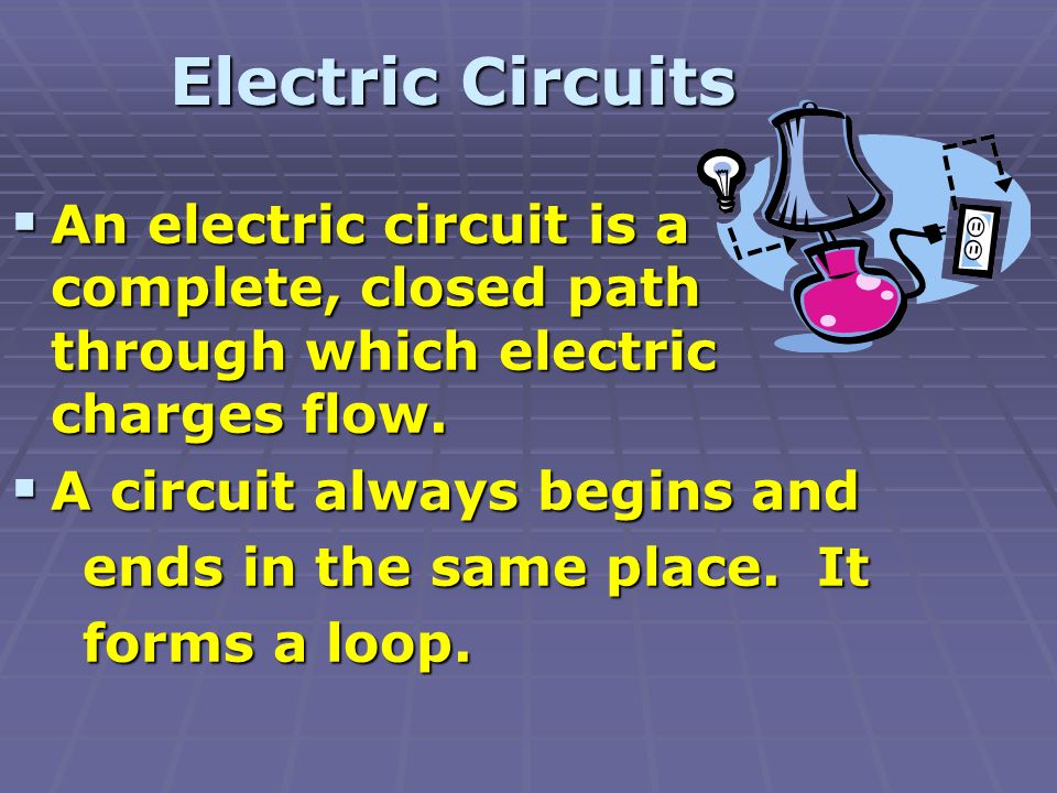  An electric circuit is a complete, closed path through which electric charges flow.