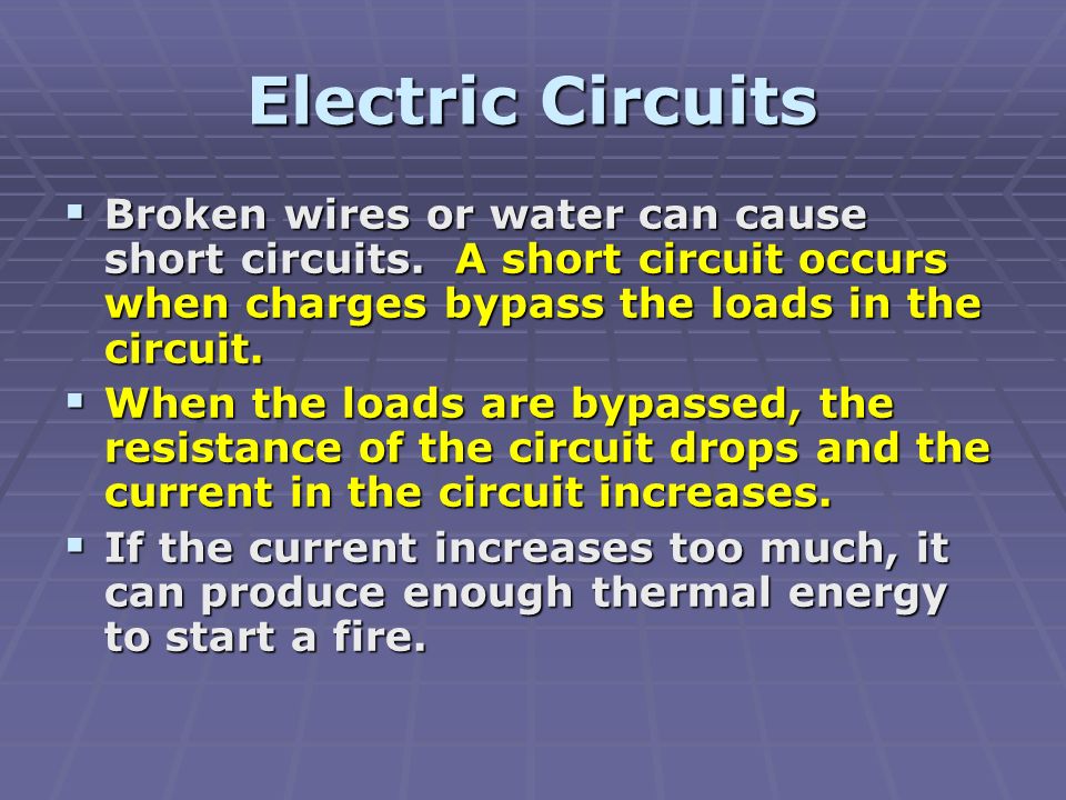 Electric Circuits  Broken wires or water can cause short circuits.