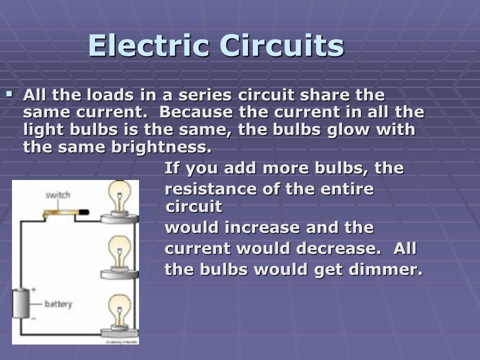 Electric Circuits  All the loads in a series circuit share the same current.