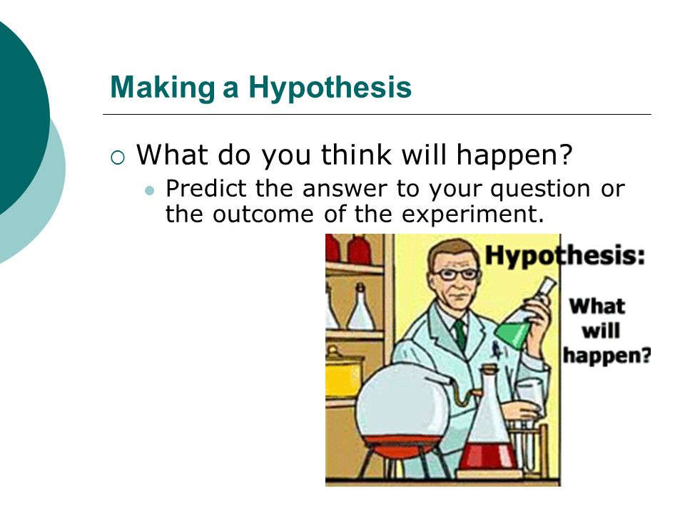 Making a Hypothesis  What do you think will happen.