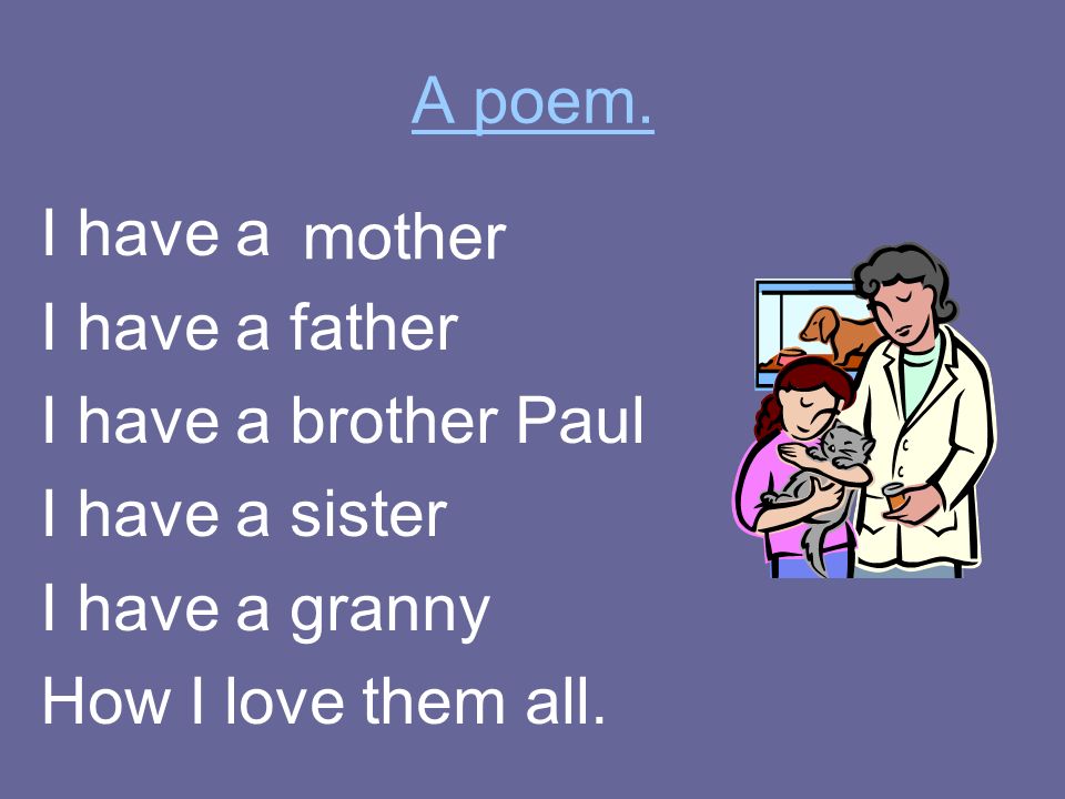 I have a I have a father I have a brother Paul I have a sister I have a granny How I love them all.