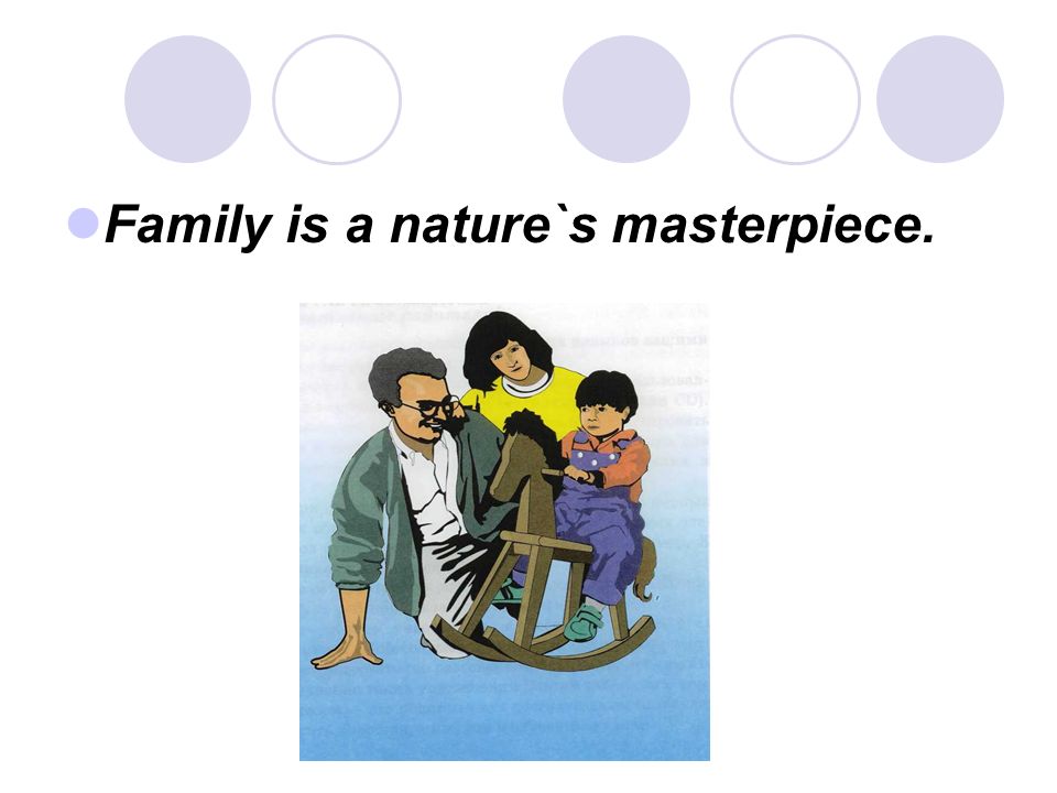 Family is a nature`s masterpiece.