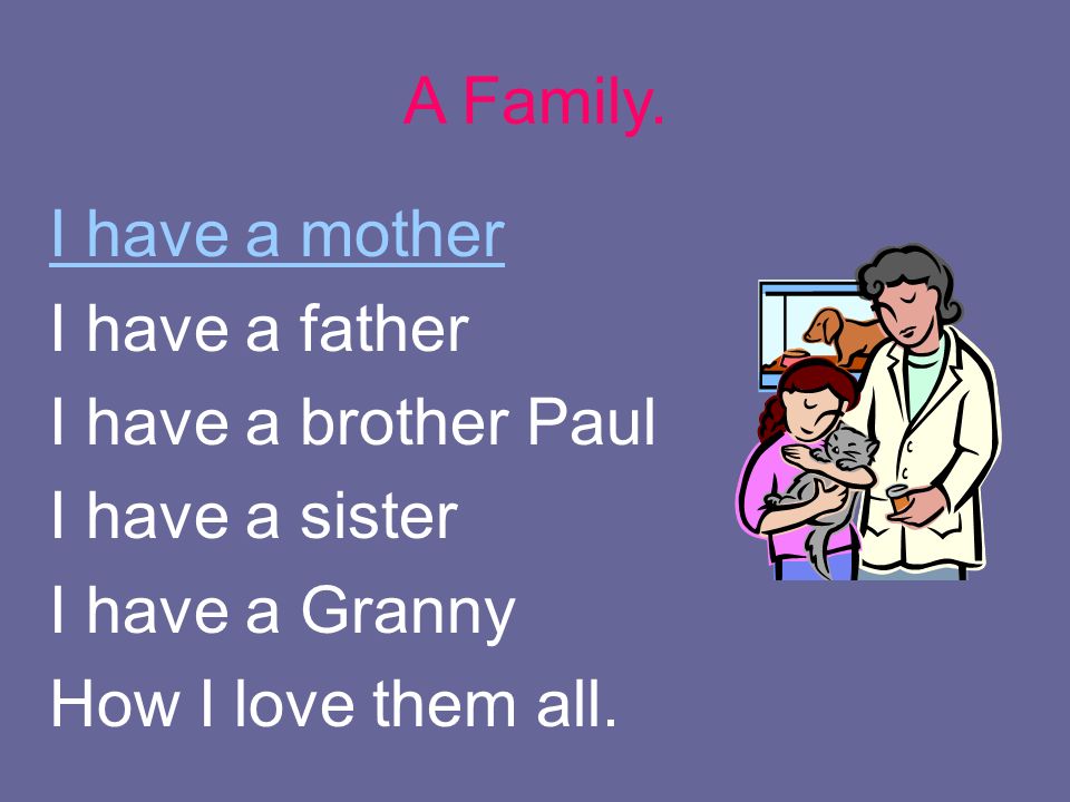 I have a mother I have a father I have a brother Paul I have a sister I have a Granny How I love them all.