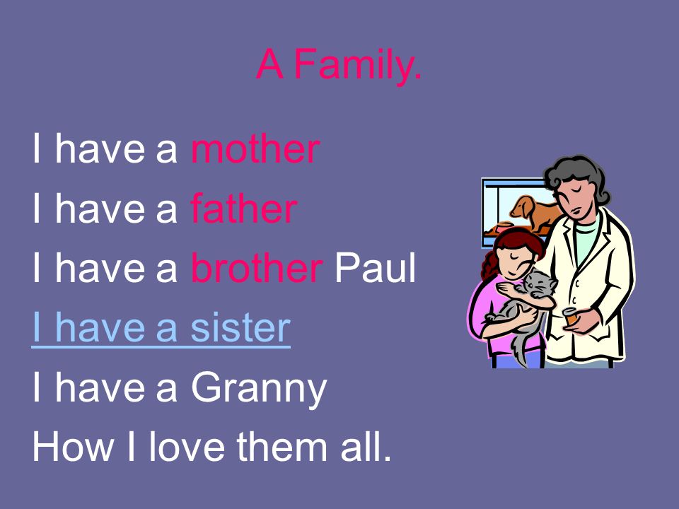 I have a mother I have a father I have a brother Paul I have a sister I have a Granny How I love them all.
