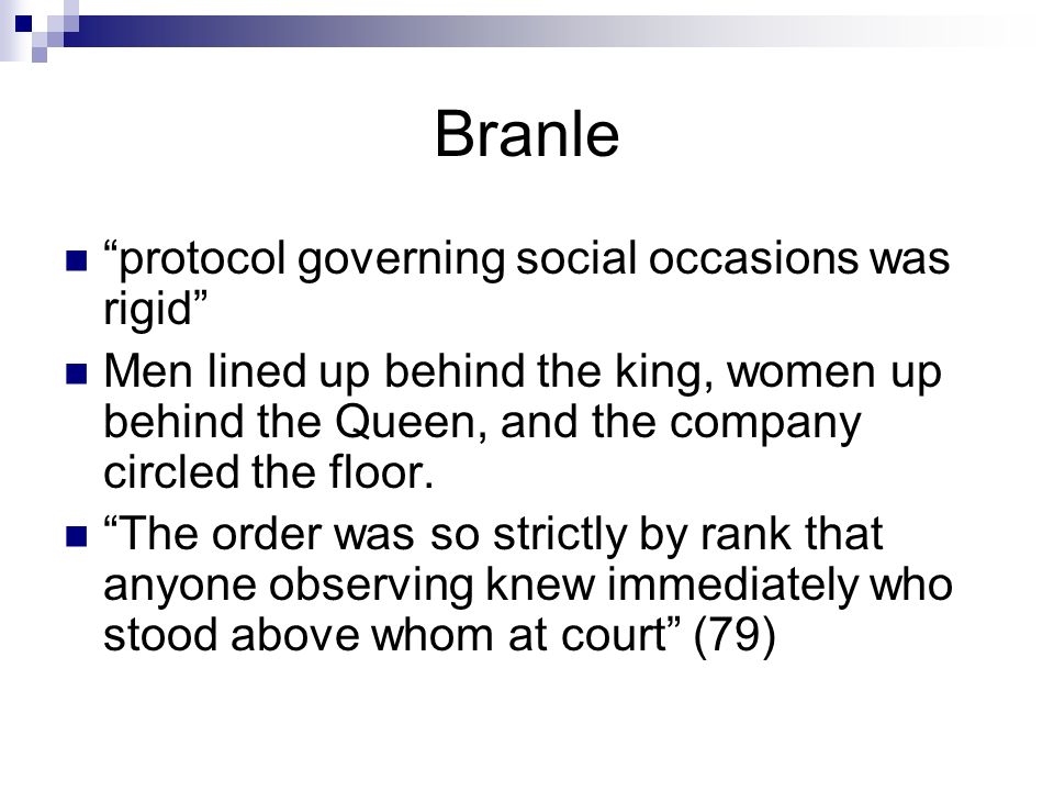 Branle protocol governing social occasions was rigid Men lined up behind the king, women up behind the Queen, and the company circled the floor.