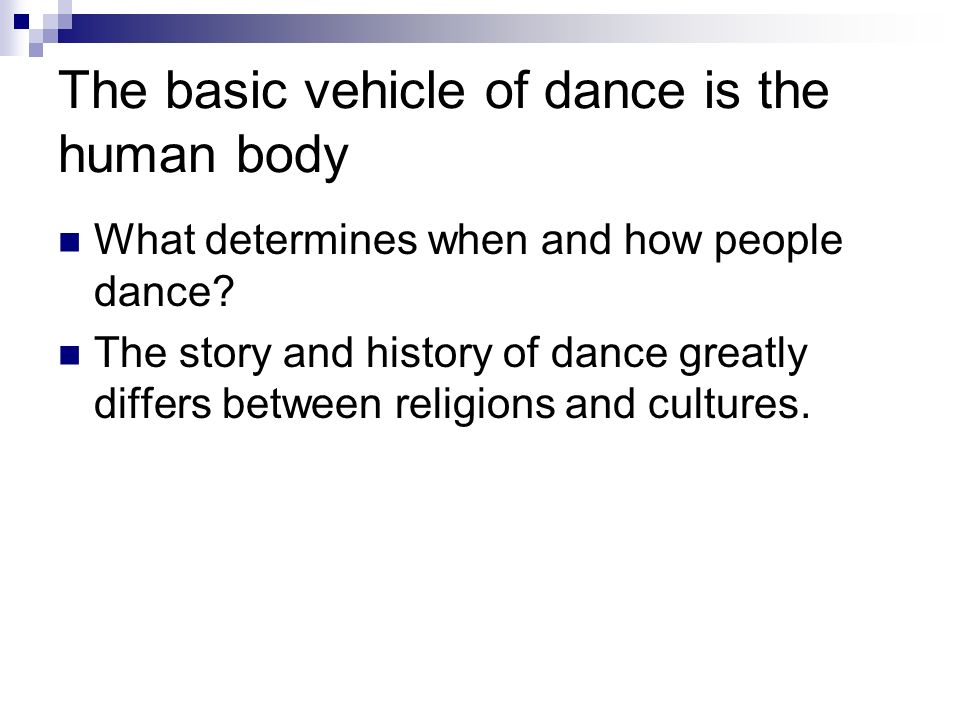 The basic vehicle of dance is the human body What determines when and how people dance.