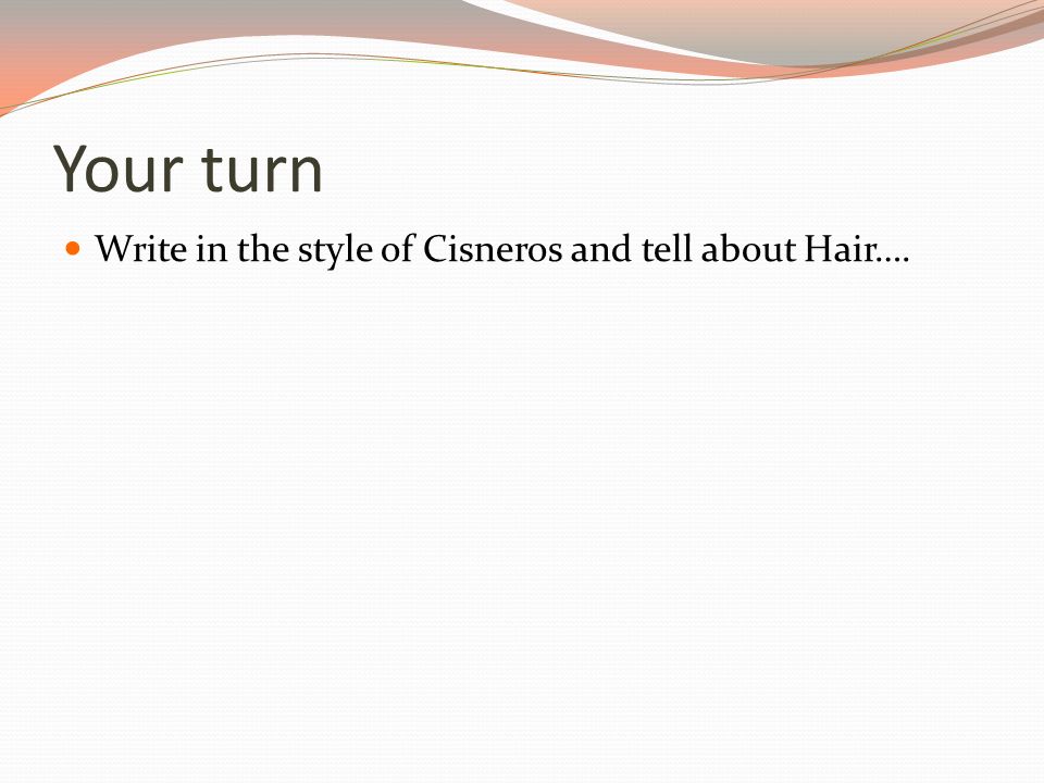Your turn Write in the style of Cisneros and tell about Hair….