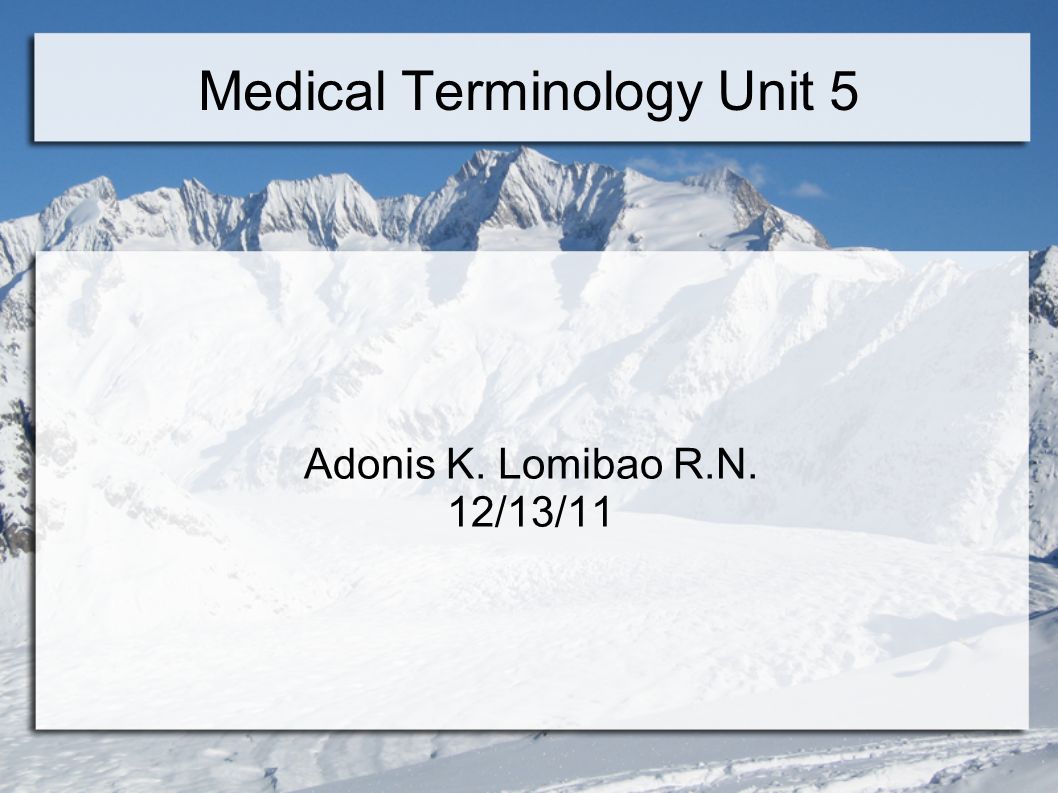 Medical Terminology Unit 5 Adonis K. Lomibao R.N. 12/13/11