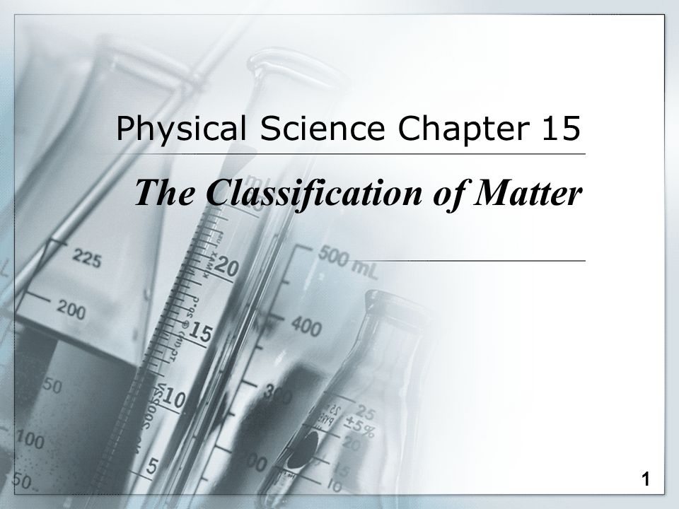 Physical Science Chapter 15 The Classification of Matter 1