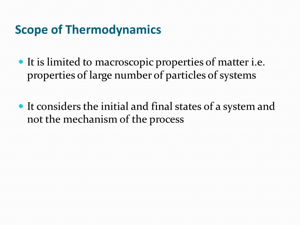 Scope of Thermodynamics It is limited to macroscopic properties of matter i.e.