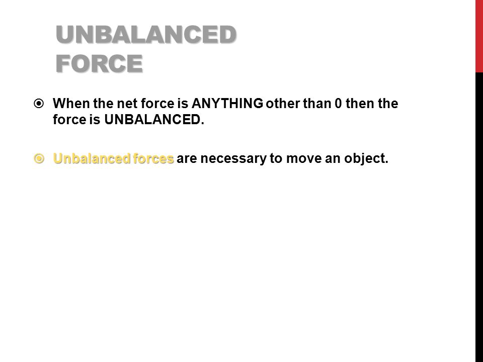 UNBALANCED FORCE  When the net force is ANYTHING other than 0 then the force is UNBALANCED.