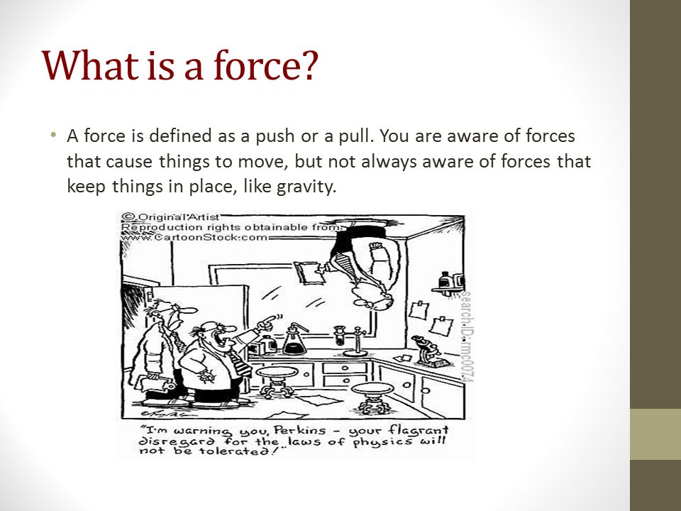 What is a force. A force is defined as a push or a pull.