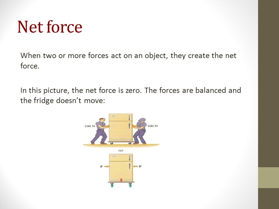 Net force When two or more forces act on an object, they create the net force.