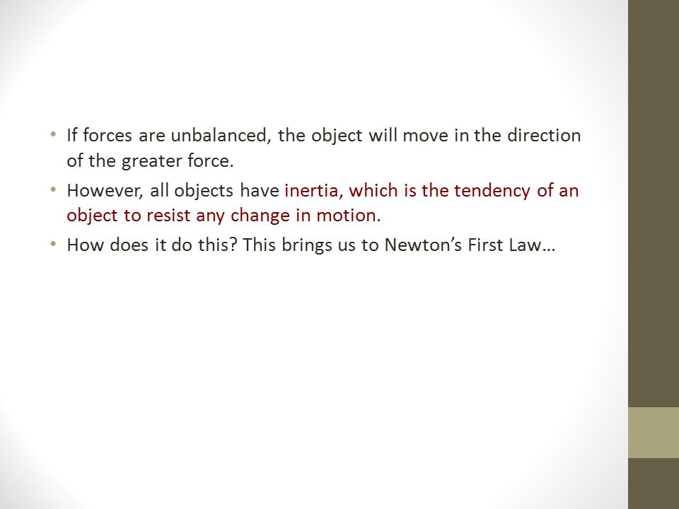 If forces are unbalanced, the object will move in the direction of the greater force.