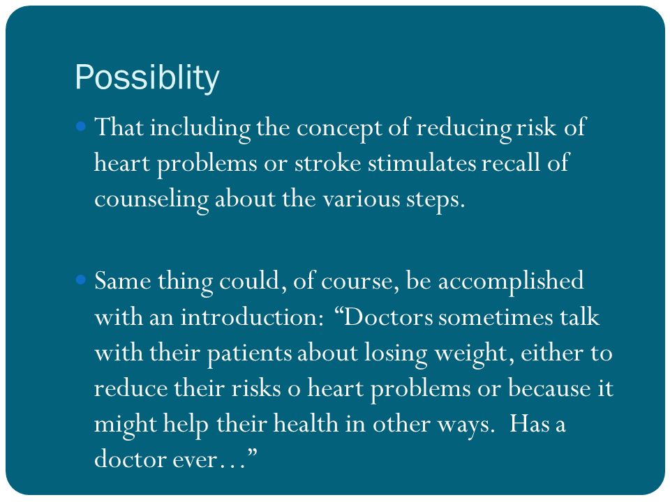 Possiblity That including the concept of reducing risk of heart problems or stroke stimulates recall of counseling about the various steps.