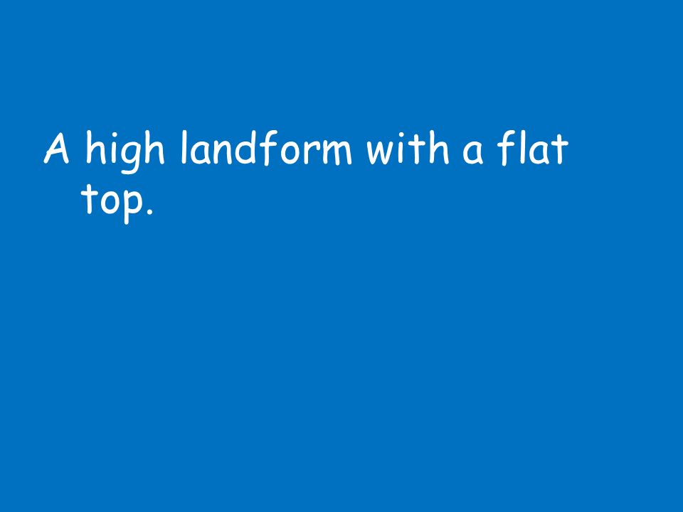 A high landform with a flat top.