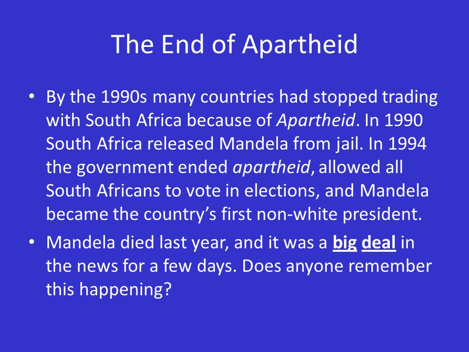 The End of Apartheid By the 1990s many countries had stopped trading with South Africa because of Apartheid.