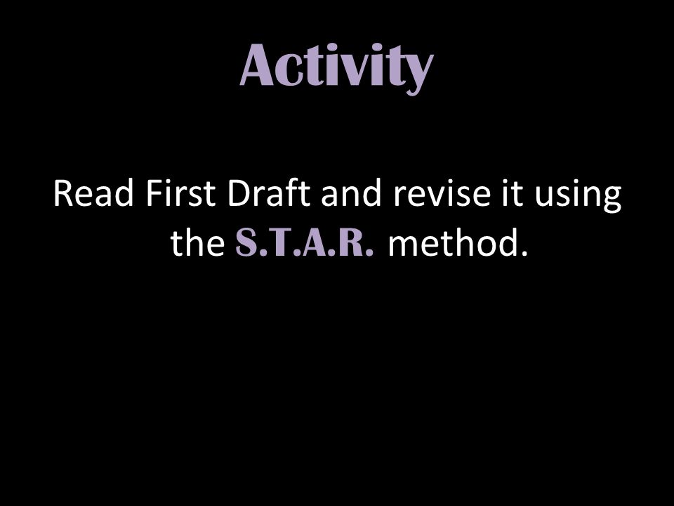 Activity Read First Draft and revise it using the S.T.A.R. method.