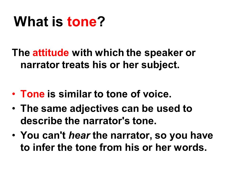What is tone. The attitude with which the speaker or narrator treats his or her subject.