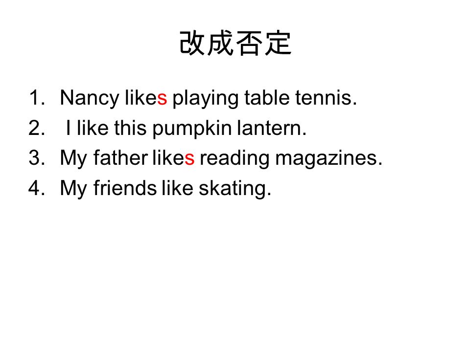 改成否定 1.Nancy likes playing table tennis. 2. I like this pumpkin lantern.