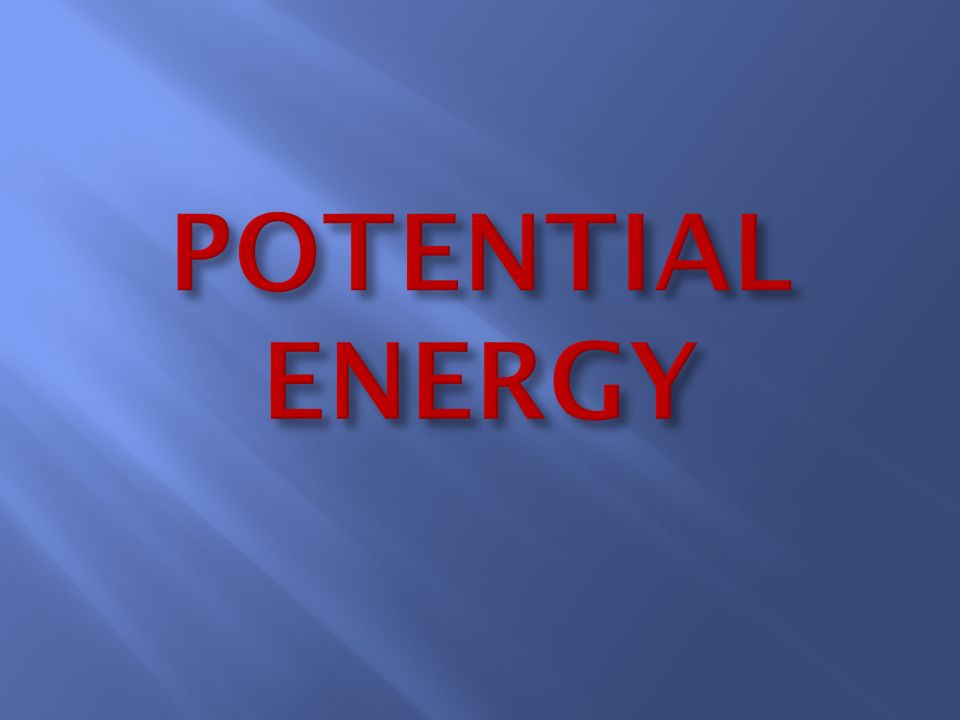 o Energy due to a object’s motion (kinetic) or position (potential).