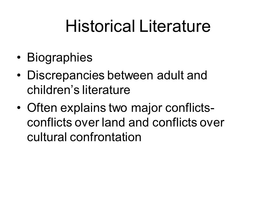 Historical Literature Biographies Discrepancies between adult and children’s literature Often explains two major conflicts- conflicts over land and conflicts over cultural confrontation