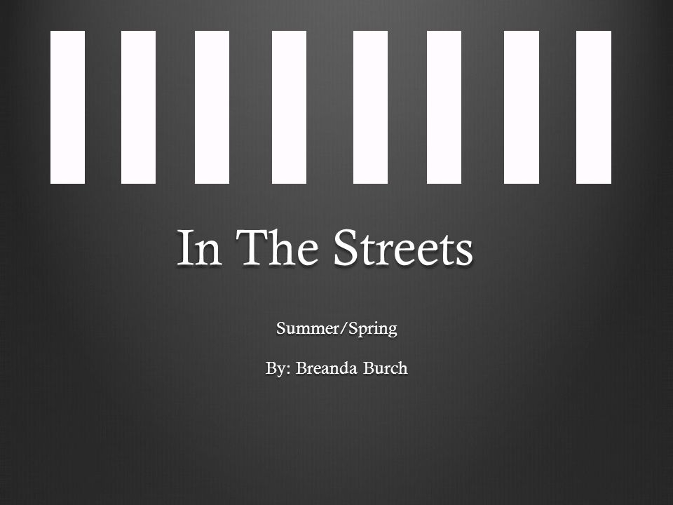 In The Streets Summer/Spring By: Breanda Burch