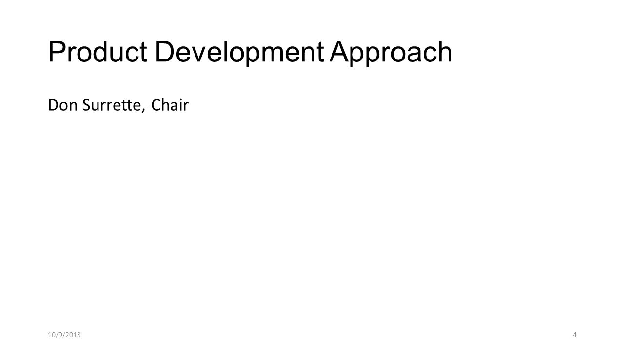 Product Development Approach Don Surrette, Chair 10/9/20134