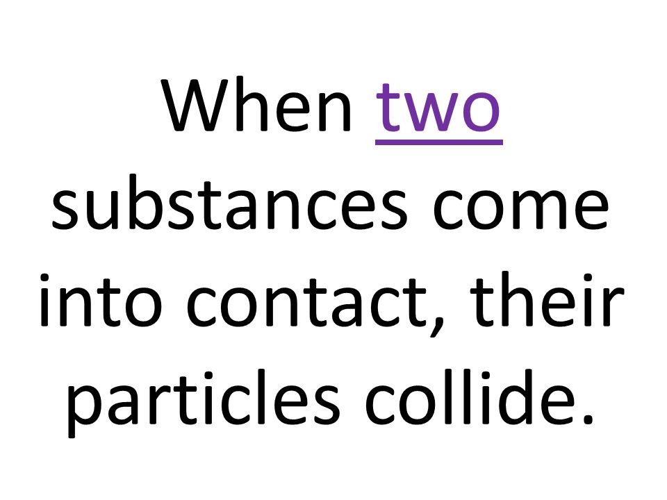 When two substances come into contact, their particles collide.