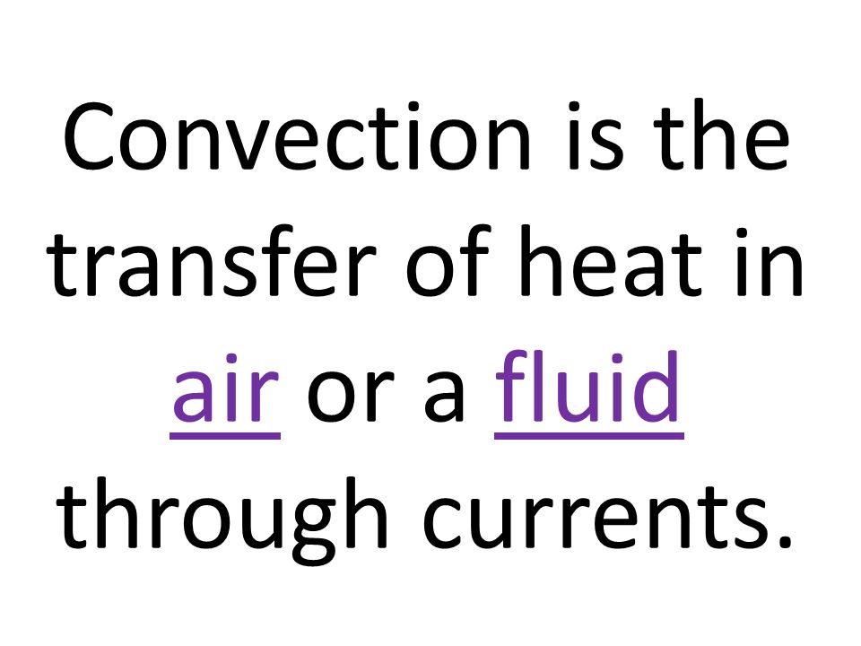 Convection is the transfer of heat in air or a fluid through currents.
