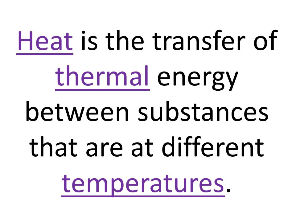 Heat is the transfer of thermal energy between substances that are at different temperatures.