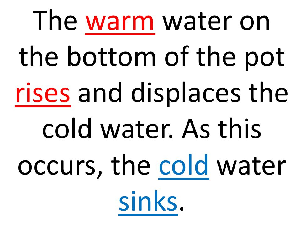 The warm water on the bottom of the pot rises and displaces the cold water.