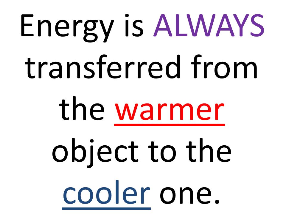 Energy is ALWAYS transferred from the warmer object to the cooler one.