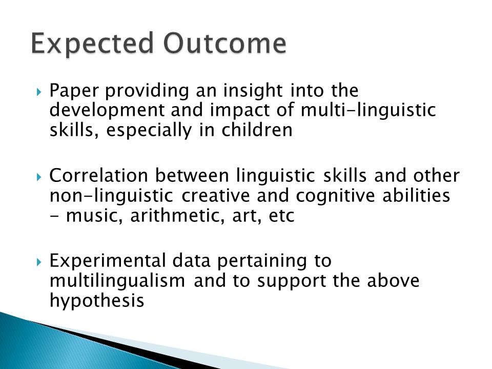  Paper providing an insight into the development and impact of multi-linguistic skills, especially in children  Correlation between linguistic skills and other non-linguistic creative and cognitive abilities - music, arithmetic, art, etc  Experimental data pertaining to multilingualism and to support the above hypothesis