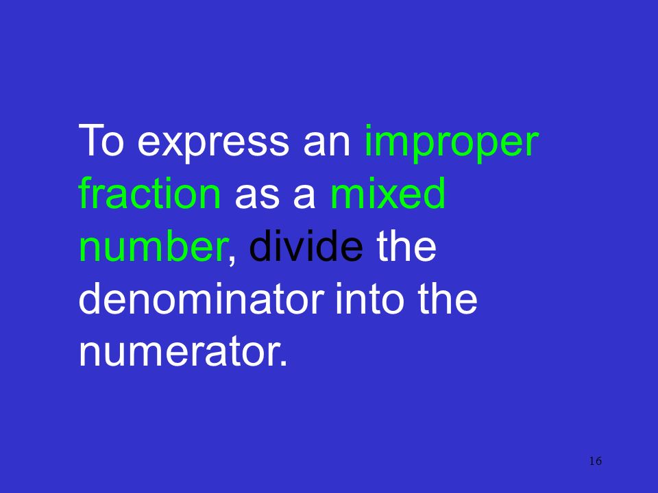16 To express an improper fraction as a mixed number, divide the denominator into the numerator.