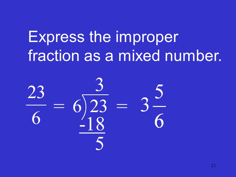 21 Express the improper fraction as a mixed number. = =