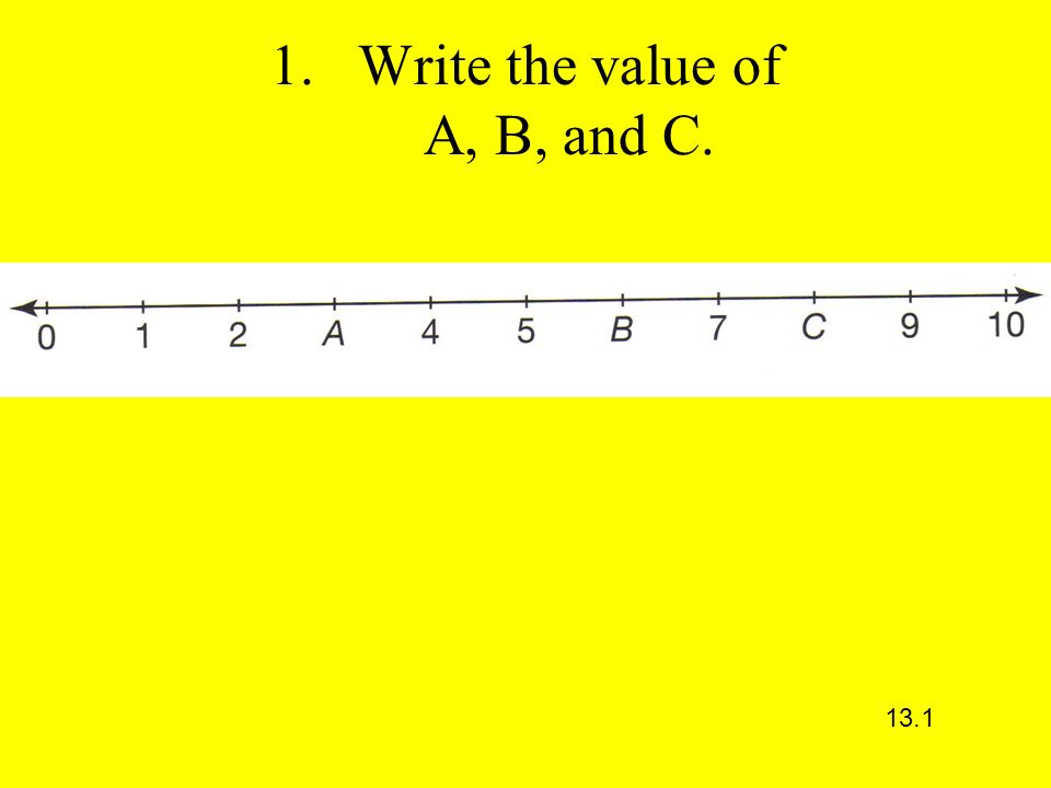 1.Write the value of A, B, and C. 13.1