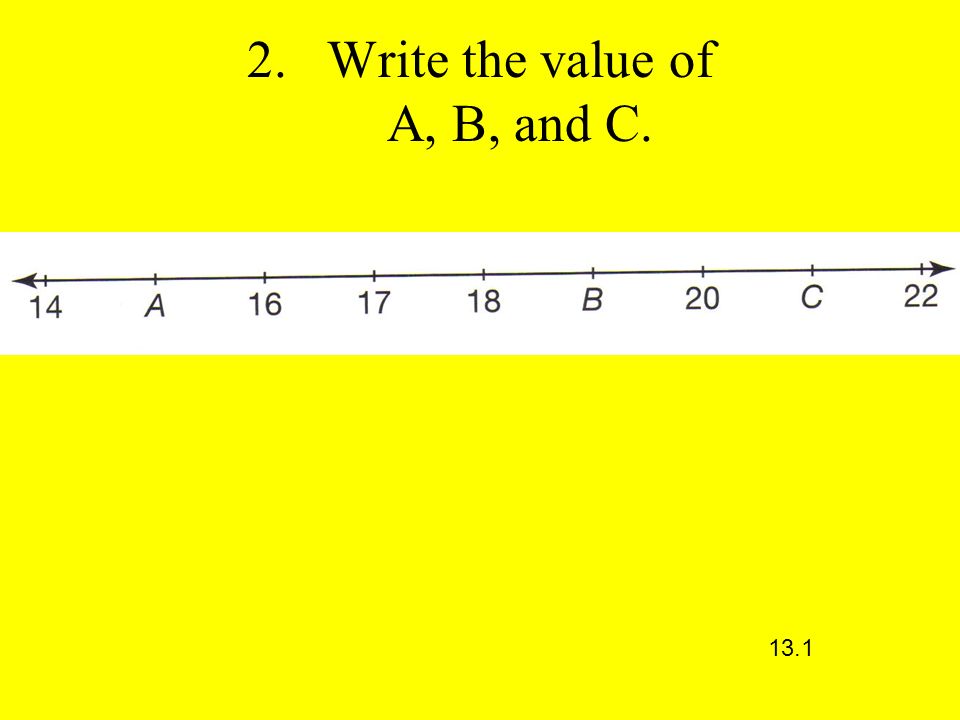 2.Write the value of A, B, and C. 13.1