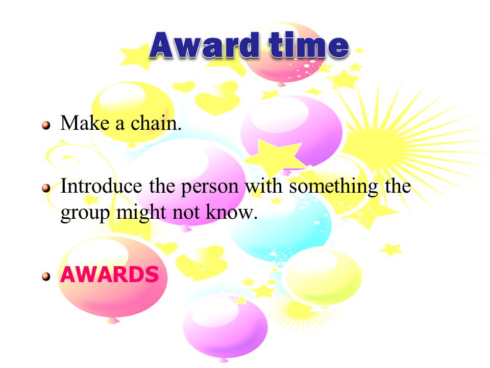 Make a chain. Introduce the person with something the group might not know. AWARDS