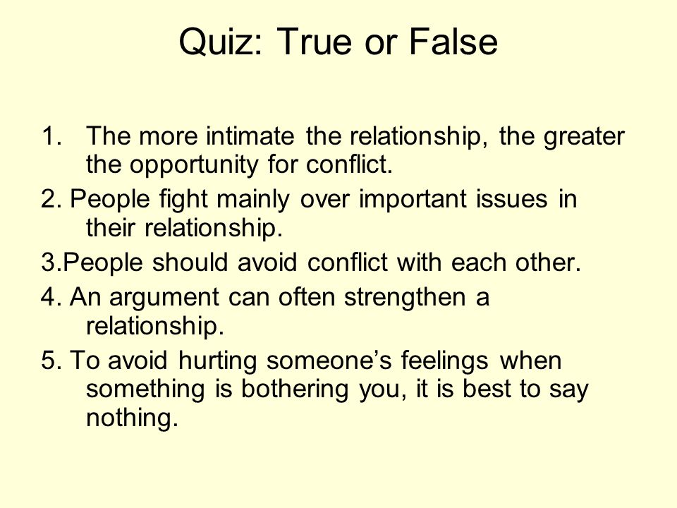 Chapter 7 Dealing with Conflict. Quiz: True or False 1.The more intimate  the relationship, the greater the opportunity for conflict. 2. People fight  mainly. - ppt download
