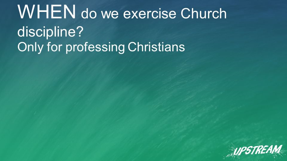 WHEN do we exercise Church discipline Only for professing Christians