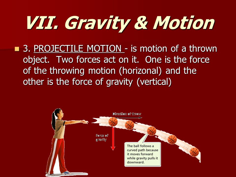 VII. Gravity & Motion 3. PROJECTILE MOTION - is motion of a thrown object.