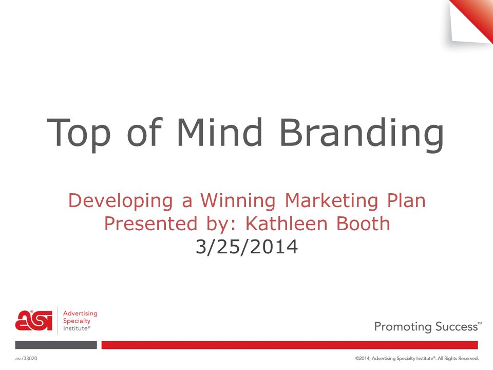 Top of Mind Branding Developing a Winning Marketing Plan Presented by: Kathleen Booth 3/25/2014