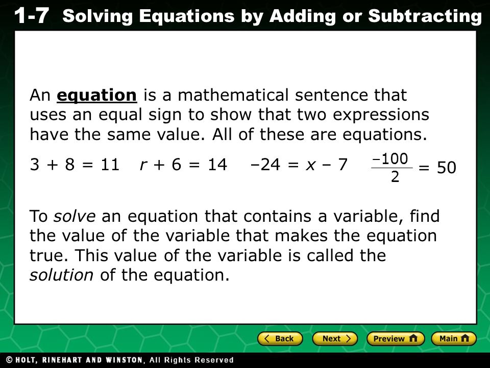 Evaluating Algebraic Expressions 1-7 Solving Equations by Adding or Subtracting An equation is a mathematical sentence that uses an equal sign to show that two expressions have the same value.