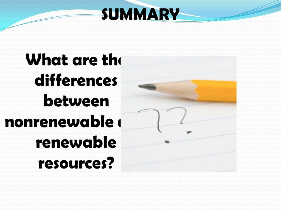 SUMMARY What are the differences between nonrenewable and renewable resources